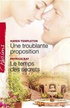 Couverture du livre « Une troublante proposition ; le temps des secrets » de Karen Templeton et Patricia Kay aux éditions Harlequin