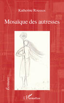 Couverture du livre « Mosaïque des autresses » de Katherine Roussos aux éditions Editions L'harmattan