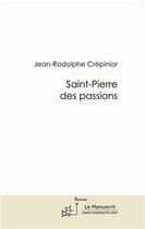 Couverture du livre « Saint-Pierre des passions » de Jean-Rodolphe Crepin aux éditions Editions Le Manuscrit