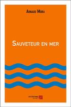 Couverture du livre « Sauveteur en mer » de Arnaud Mora aux éditions Editions Du Net