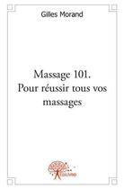 Couverture du livre « Massage 101. pour reussir tous vos massages - bebe, enfant, adolescent, amoureux, troisieme age » de Morand Gilles aux éditions Edilivre