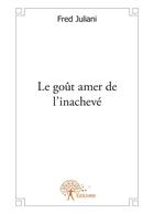 Couverture du livre « Le goût amer de l'inachevé » de Fred Juliani aux éditions Editions Edilivre