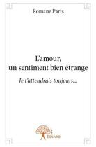 Couverture du livre « L'amour, un sentiment bien étrange ; je t'attendrais toujours... » de Romane Paris aux éditions Edilivre