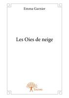 Couverture du livre « Les oies de neige » de Emma Garnier aux éditions Editions Edilivre