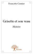 Couverture du livre « Grisette et son veau » de Francette Comier aux éditions Edilivre