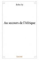 Couverture du livre « Au secours de l'Afrique » de Bobo Sy aux éditions Edilivre