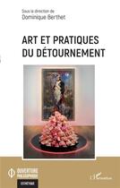 Couverture du livre « Art et pratiques du détournement » de Dominique Berthet aux éditions L'harmattan