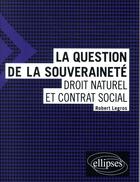 Couverture du livre « La question de la souveraineté : droit naturel et contrat social » de Robert Legros aux éditions Ellipses