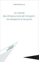 Couverture du livre « Le marché des infrastructures de transport : les aéroports et les ports » de Sofia Mitsiopoulou aux éditions L'harmattan