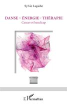 Couverture du livre « Danse, énergie, thérapie ; cancer et handicap » de Sylvie Lagache aux éditions L'harmattan