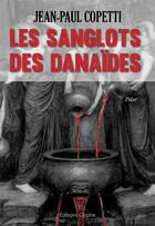 Couverture du livre « Les sanglots des Danaïdes » de Jean-Paul Copetti aux éditions Glyphe