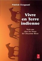 Couverture du livre « Vivre en terre indienne ; trois ans chez les Sioux Lakotas » de Patrick Cicognani aux éditions Relie