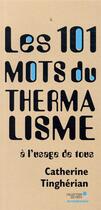 Couverture du livre « Les 101 mots du thermalisme ; à l'usage de tous » de Tingherian Catherine aux éditions Archibooks