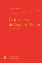 Couverture du livre « La réception de Gogol en France (1838-2009) » de Claude De Greve aux éditions Classiques Garnier