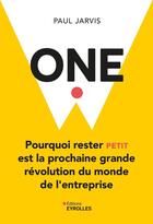 Couverture du livre « One : Pourquoi rester petit est la prochaine révolution du monde de l'entreprise » de Paul Jarvis aux éditions Eyrolles