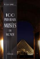 Couverture du livre « Les 100 plus beaux musées du monde » de Maass et Neubert aux éditions Grund