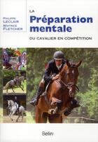 Couverture du livre « La préparation mentale du cavalier en compétition » de Philippe Leclair et Beatrice Fletcher aux éditions Belin Equitation