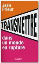 Couverture du livre « Transmettre dans un monde en rupture » de Jean Prieur aux éditions Jc Lattes