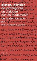 Couverture du livre « Platon, héritier de Protagoras ; un dialogue sur les fondements de la démocratie » de Marc-Antoine Gavray aux éditions Vrin