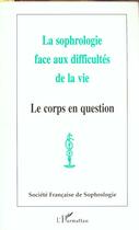 Couverture du livre « La sophrologie face aux difficultés de la vie ; le corps en question » de Societe Francaise De Sophrologie aux éditions L'harmattan