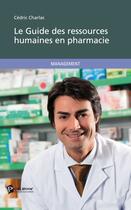 Couverture du livre « Le guide des ressources humaines en pharmacie » de Cedric Charlas aux éditions Publibook
