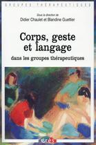 Couverture du livre « Corps, geste et parole dans les groupes thérapeutiques » de Blandine Guettier et Didier Chaulet aux éditions Eres