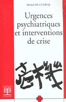 Couverture du livre « Urgences psychiatriques et interventions de crise » de Michel De Clercq aux éditions De Boeck Superieur