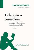 Couverture du livre « Eichmann à Jérusalem d'Arendt ; les devoirs d'un citoyen respectueux de la loi » de Francois Salmeron aux éditions Lepetitphilosophe.fr