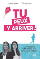 Couverture du livre « Tu peux y arriver ! Accompagnez votre enfant vers la réussite scolaire » de Marie Costa et Elise Harwal aux éditions De Boeck Superieur