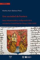 Couverture du livre « Una sociedad de frontera : Lazos interpersonales y configuración de la vecindad en Ciudad Real de Chiapa (1524-1630) » de Martha Atzin Bahena Perez aux éditions Pu Du Midi