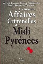 Couverture du livre « Les grandes affaires criminelles de Midi-Pyrénées » de  aux éditions De Boree