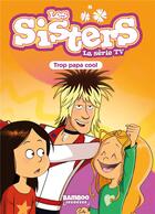 Couverture du livre « Les Sisters ; la série TV Tome 62 : trop papa cool » de Christophe Cazenove et William aux éditions Bamboo