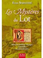 Couverture du livre « Les mystères du Lot ; histoires insolites, étranges, criminelles et extraordinaires » de Elisa Sabathie aux éditions De Boree