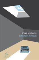 Couverture du livre « Sous les toits » de Sebastien Ayreault aux éditions Au Diable Vauvert