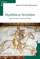 Couverture du livre « Mystérieux templiers ; idées reçues sur l'Ordre du Temple » de Jean-Vincent Bacquart aux éditions Le Cavalier Bleu