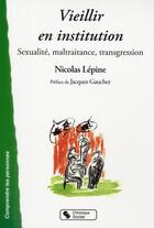 Couverture du livre « Vieillir en institution ; sexualité, maltraitance, transgression » de Nicolas Lepine aux éditions Chronique Sociale