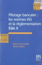 Couverture du livre « Pilotage bancaire:les normes ias et la reglementation bale ii » de Dumontier P. aux éditions Revue Banque