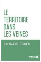 Couverture du livre « Le territoire dans les veines » de Jean-Francois Letourneau aux éditions Memoire D'encrier