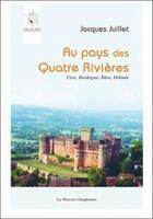 Couverture du livre « Au pays des quatre rivières ; Cère, Dordogne, Bâve, Orlinde » de Jacques Juillet aux éditions Mercure Dauphinois
