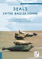 Couverture du livre « Seals in the Baie de Somme ; knowing them, watching them in the wild.. » de Bernard De Wetter aux éditions Safran Bruxelles