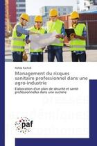 Couverture du livre « Management du risques sanitaire professionnel dans une agro-industrie : Elaboration d'un plan de securite et Sante professionnelles dans une sucrerie » de Hafida Rachidi aux éditions Editions Universitaires Europeennes