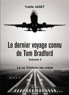 Couverture du livre « Le dernier voyage connu de Tom Bradford t.3 ; là où l'histoire les mène » de Yvette Jaget aux éditions Baudelaire