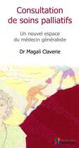 Couverture du livre « Consultation de soins palliatifs ; un nouvel espace du médecin généraliste » de Magali Claverie aux éditions Sauramps Medical