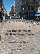 Couverture du livre « La transformation de Jean Serge Paulin » de Jean Claude Slyper aux éditions Kobo By Fnac