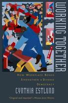 Couverture du livre « Working Together: How Workplace Bonds Strengthen a Diverse Democracy » de Estlund Cynthia aux éditions Oxford University Press Usa