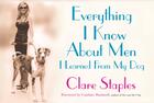 Couverture du livre « Everything I Know About Men I Learned From My Dog » de Staples Clare aux éditions Atria Books