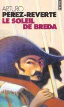 Couverture du livre « Les aventures du Capitaine Alatriste Tome 3 : le soleil de Breda » de Arturo Perez-Reverte aux éditions Points