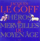 Couverture du livre « Heros et merveilles du moyen age » de Jacques Le Goff aux éditions Seuil