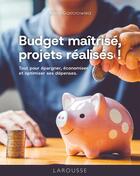 Couverture du livre « Budget maîtrisé, projets réalisés ! Tout pour épargner, économiser et optimiser ses dépenses » de Anna Gasiorowska aux éditions Larousse