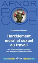 Couverture du livre « Harcèlement moral et sexuel au travail : Une approche psycho-juridique pour comprendre, réagir et prévenir » de Isabelle Hornecker aux éditions Afnor